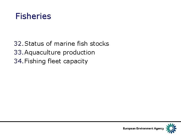 Fisheries 32. Status of marine fish stocks 33. Aquaculture production 34. Fishing fleet capacity