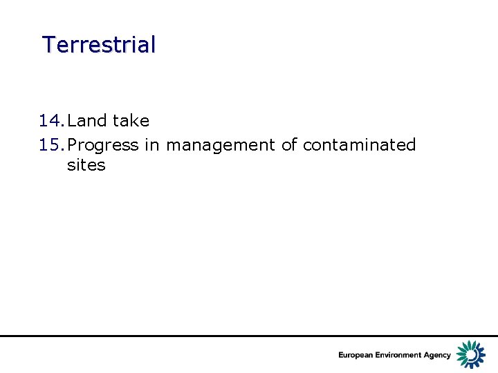 Terrestrial 14. Land take 15. Progress in management of contaminated sites 