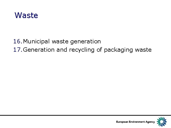 Waste 16. Municipal waste generation 17. Generation and recycling of packaging waste 