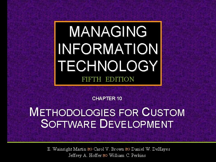 MANAGING INFORMATION TECHNOLOGY FIFTH EDITION CHAPTER 10 METHODOLOGIES FOR CUSTOM SOFTWARE DEVELOPMENT E. Wainright