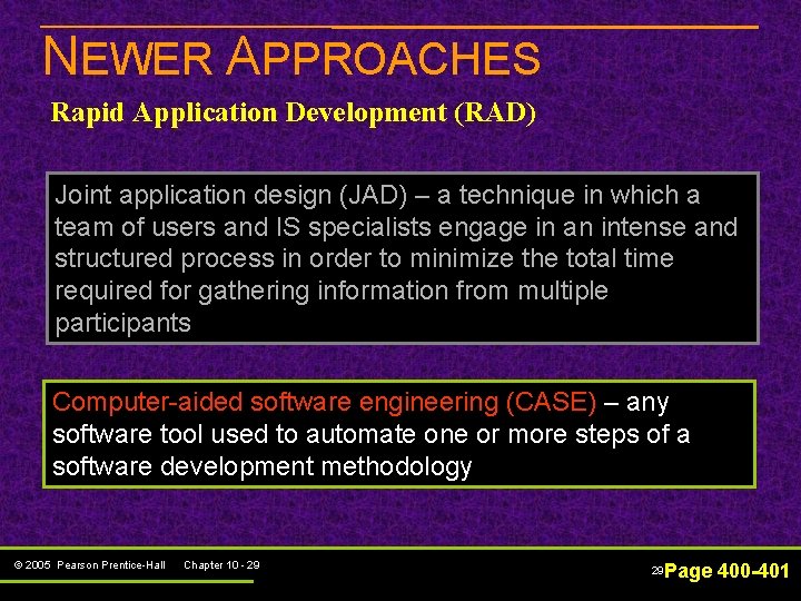 NEWER APPROACHES Rapid Application Development (RAD) Joint application design (JAD) – a technique in