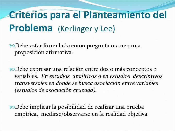 Criterios para el Planteamiento del Problema (Kerlinger y Lee) Debe estar formulado como pregunta