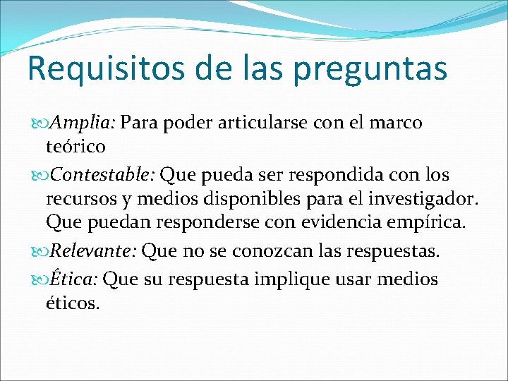 Requisitos de las preguntas Amplia: Para poder articularse con el marco teórico Contestable: Que