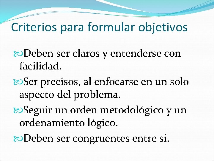 Criterios para formular objetivos Deben ser claros y entenderse con facilidad. Ser precisos, al