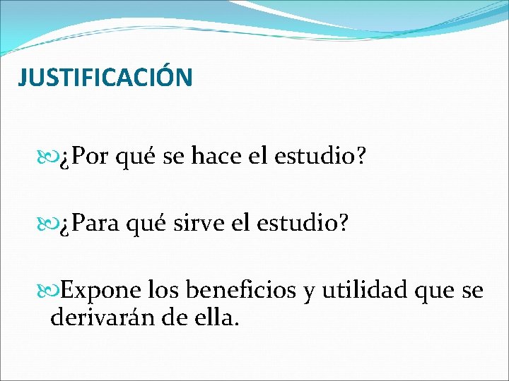 JUSTIFICACIÓN ¿Por qué se hace el estudio? ¿Para qué sirve el estudio? Expone los