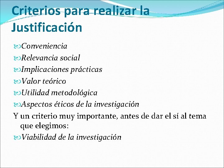 Criterios para realizar la Justificación Conveniencia Relevancia social Implicaciones prácticas Valor teórico Utilidad metodológica