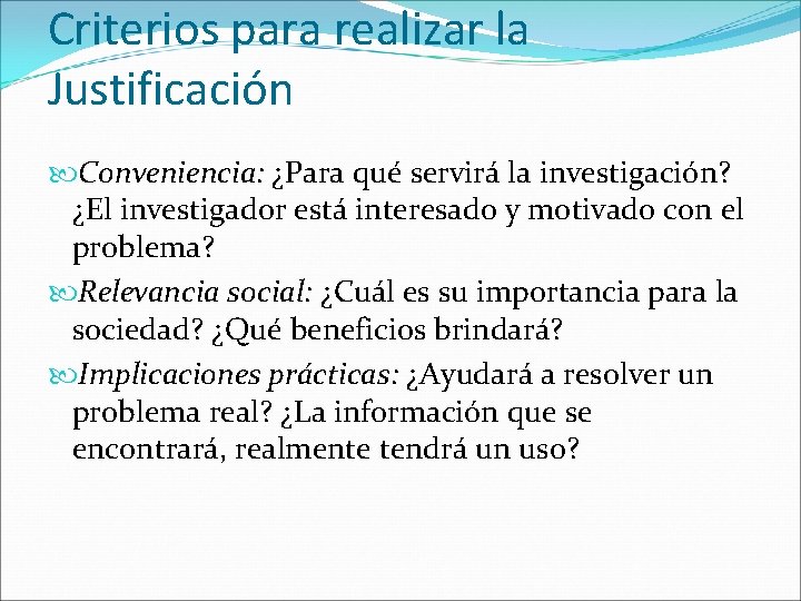 Criterios para realizar la Justificación Conveniencia: ¿Para qué servirá la investigación? ¿El investigador está