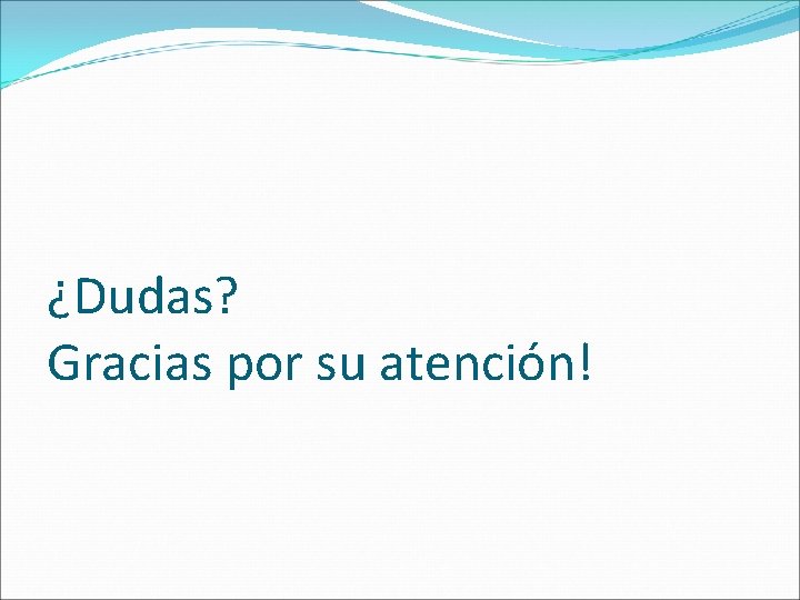 ¿Dudas? Gracias por su atención! 