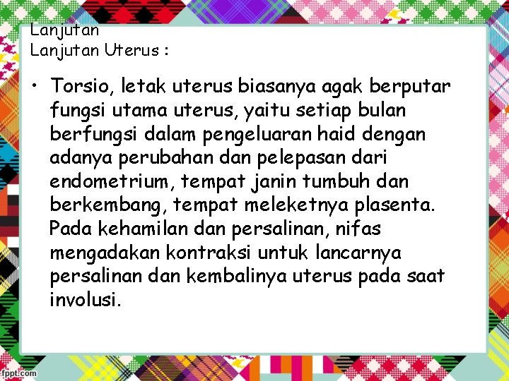 Lanjutan Uterus : • Torsio, letak uterus biasanya agak berputar fungsi utama uterus, yaitu