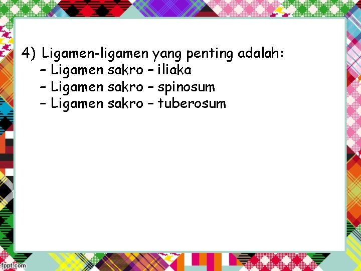 4) Ligamen-ligamen yang penting adalah: – Ligamen sakro – iliaka – Ligamen sakro –