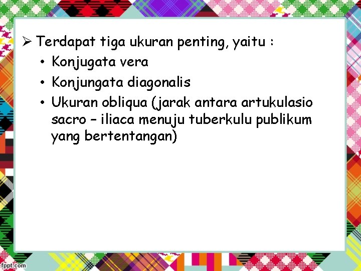 Ø Terdapat tiga ukuran penting, yaitu : • Konjugata vera • Konjungata diagonalis •