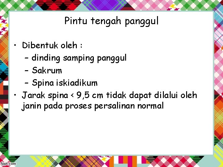 Pintu tengah panggul • Dibentuk oleh : – dinding samping panggul – Sakrum –