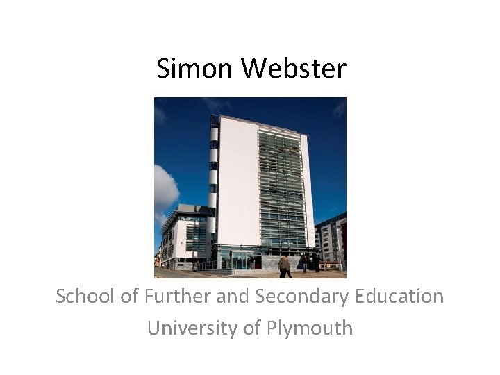 Simon Webster School of Further and Secondary Education University of Plymouth 