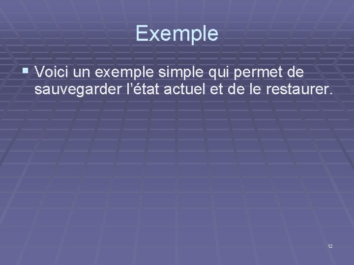 Exemple § Voici un exemple simple qui permet de sauvegarder l’état actuel et de