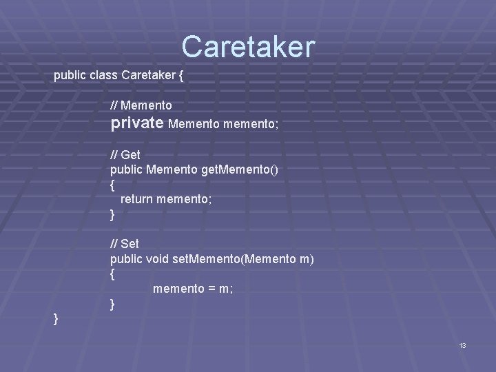 Caretaker public class Caretaker { // Memento private Memento memento; // Get public Memento