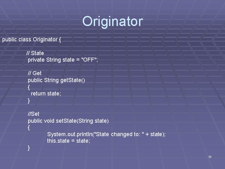 Originator public class Originator { // State private String state = "OFF"; // Get