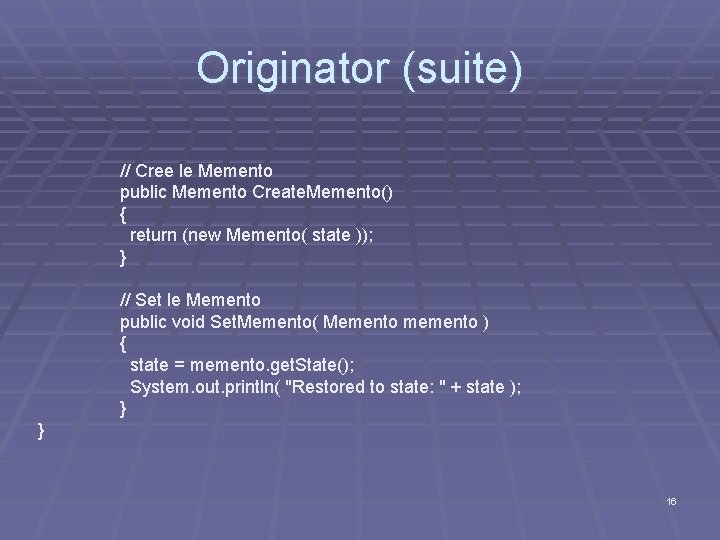 Originator (suite) // Cree le Memento public Memento Create. Memento() { return (new Memento(