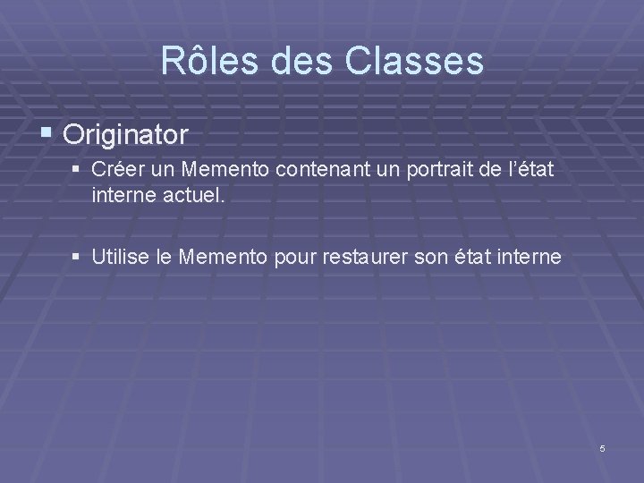 Rôles des Classes § Originator § Créer un Memento contenant un portrait de l’état