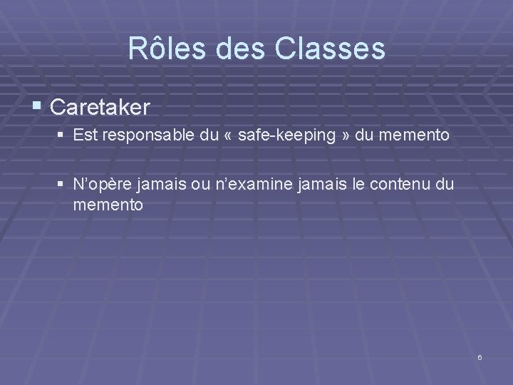 Rôles des Classes § Caretaker § Est responsable du « safe-keeping » du memento