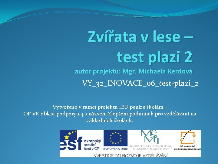 Zvířata v lese – test plazi 2 autor projektu: Mgr. Michaela Kerdová VY_32_INOVACE_06_test-plazi_2 Vytvořeno