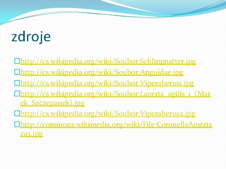 zdroje �http: //cs. wikipedia. org/wiki/Soubor: Schlingnatter. jpg �http: //cs. wikipedia. org/wiki/Soubor: Anguidae. jpg �http: