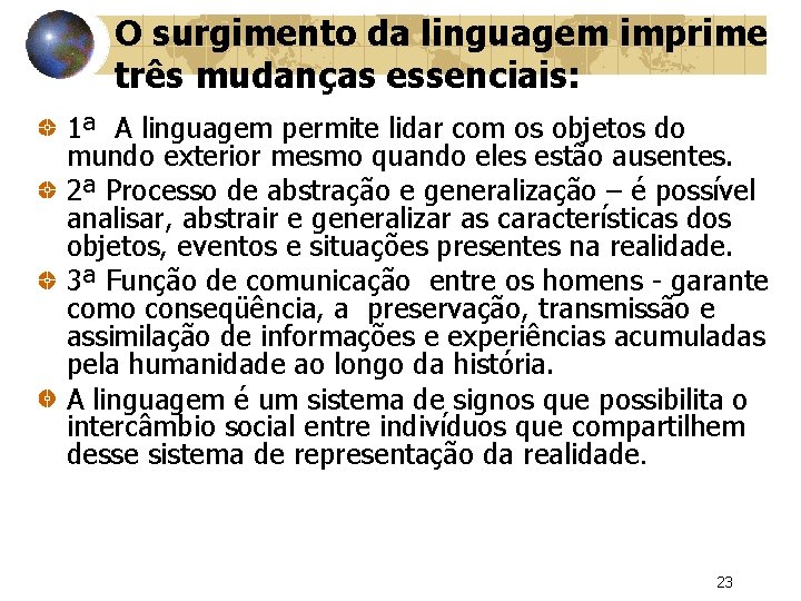O surgimento da linguagem imprime três mudanças essenciais: 1ª A linguagem permite lidar com