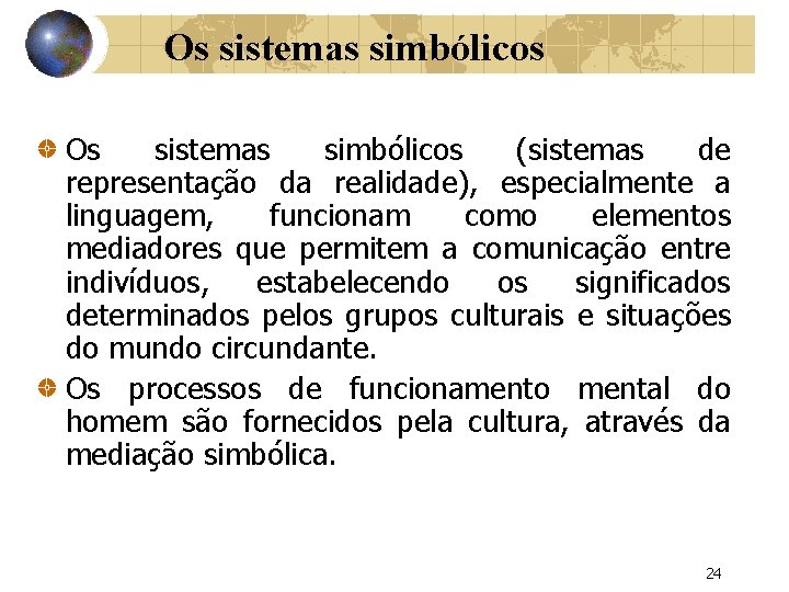 Os sistemas simbólicos (sistemas de representação da realidade), especialmente a linguagem, funcionam como elementos