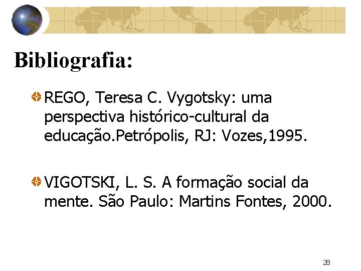 Bibliografia: REGO, Teresa C. Vygotsky: uma perspectiva histórico-cultural da educação. Petrópolis, RJ: Vozes, 1995.
