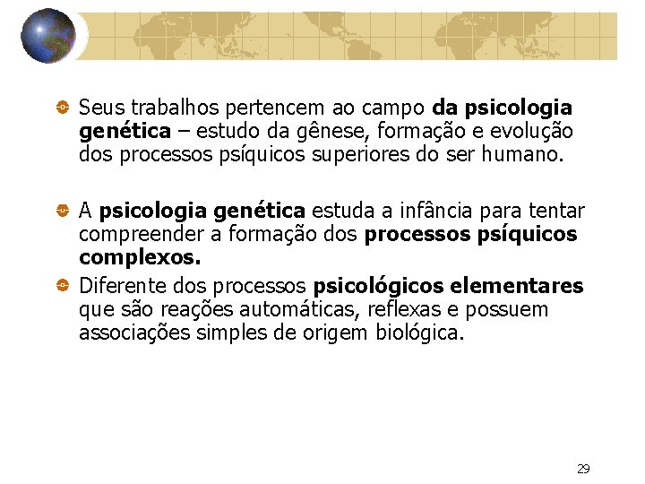 Seus trabalhos pertencem ao campo da psicologia genética – estudo da gênese, formação e