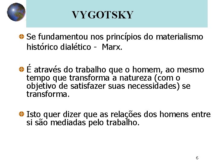 VYGOTSKY Se fundamentou nos princípios do materialismo histórico dialético - Marx. É através do