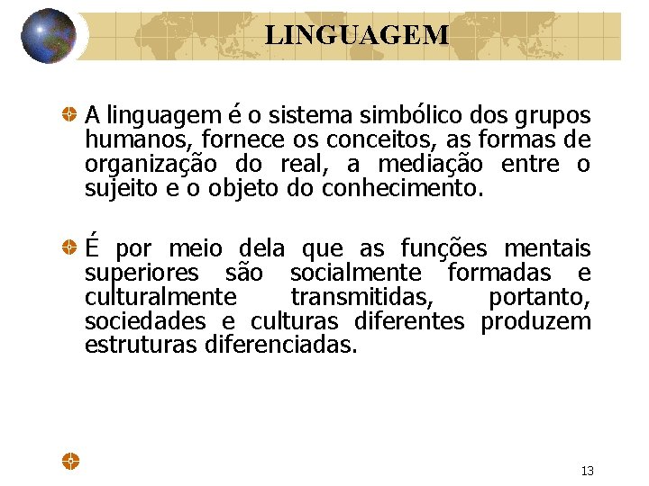 LINGUAGEM A linguagem é o sistema simbólico dos grupos humanos, fornece os conceitos, as