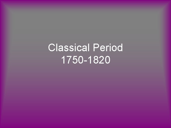 Classical Period 1750 -1820 
