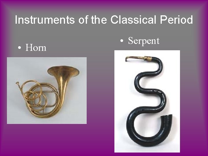 Instruments of the Classical Period • Horn • Serpent 