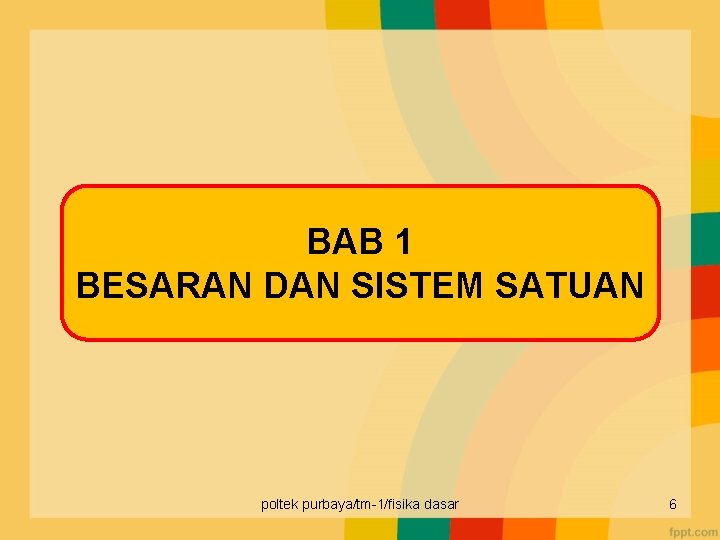 BAB 1 BESARAN DAN SISTEM SATUAN poltek purbaya/tm-1/fisika dasar 6 