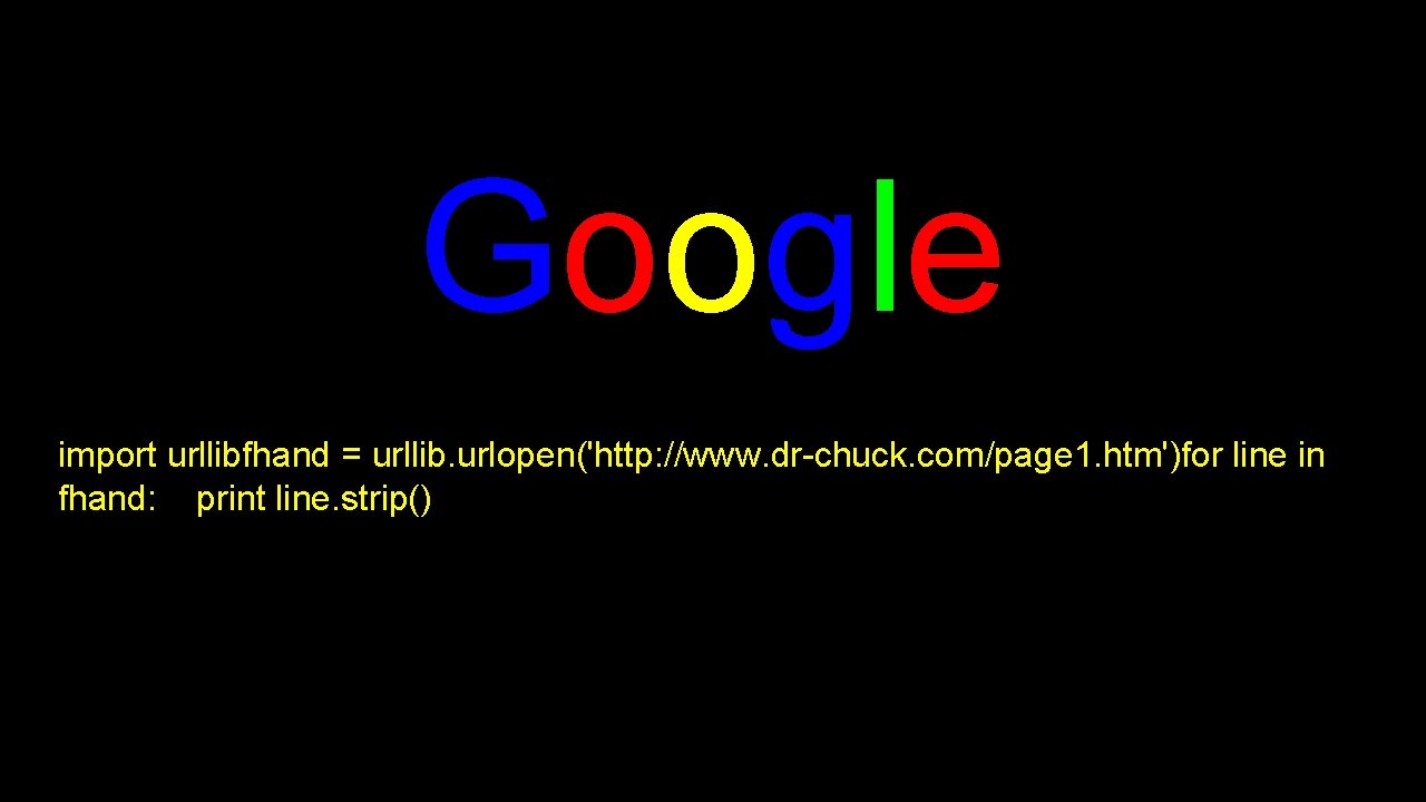 Google import urllibfhand = urllib. urlopen('http: //www. dr-chuck. com/page 1. htm')for line in fhand: