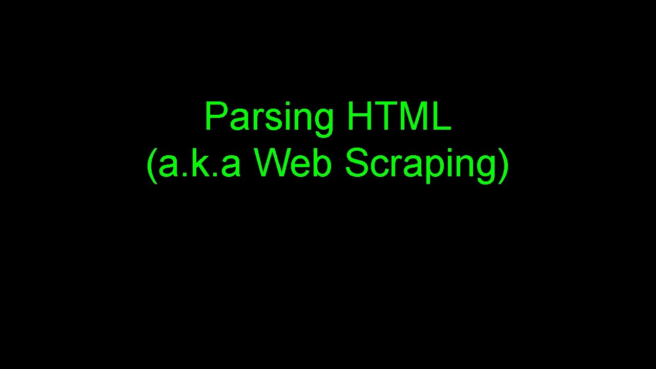 Parsing HTML (a. k. a Web Scraping) 