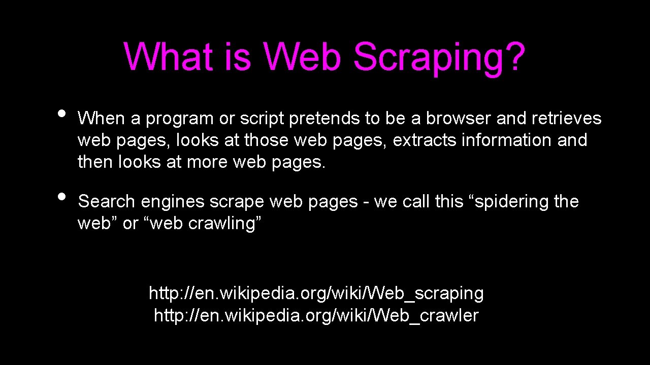 What is Web Scraping? • • When a program or script pretends to be