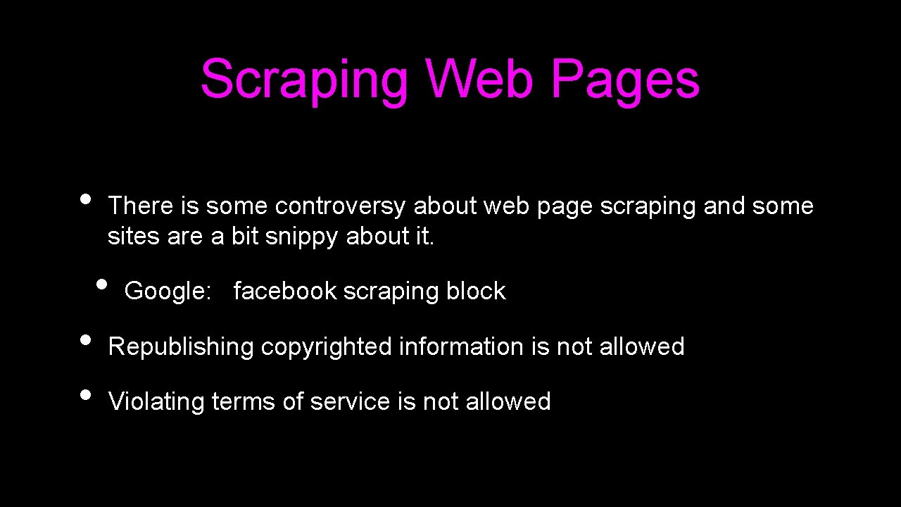 Scraping Web Pages • There is some controversy about web page scraping and some