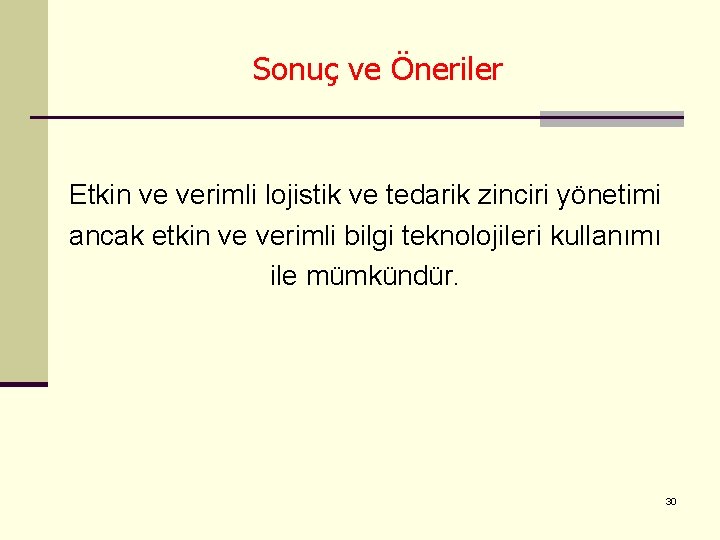 Sonuç ve Öneriler Etkin ve verimli lojistik ve tedarik zinciri yönetimi ancak etkin ve