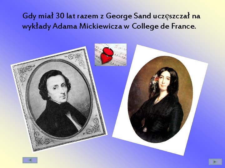 Gdy miał 30 lat razem z George Sand uczęszczał na wykłady Adama Mickiewicza w