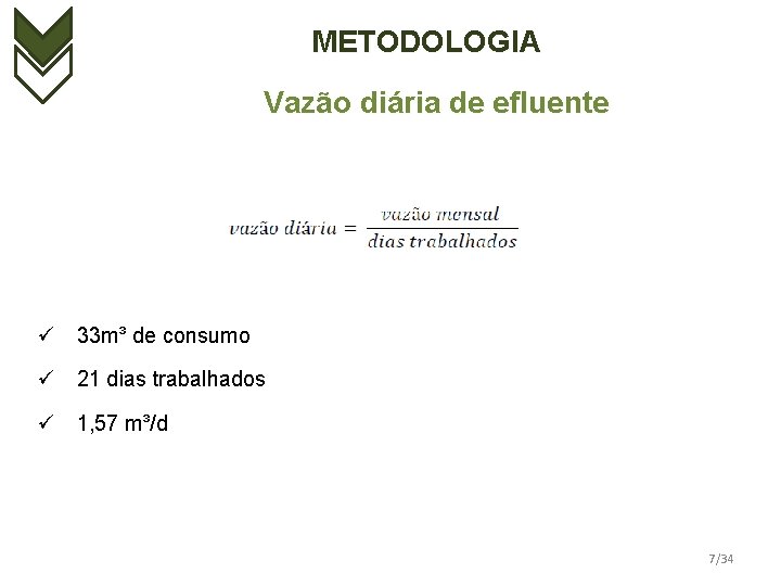 METODOLOGIA Vazão diária de efluente ü 33 m³ de consumo ü 21 dias trabalhados