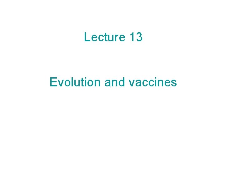 Lecture 13 Evolution and vaccines Lecture 13 Evolution and vaccines