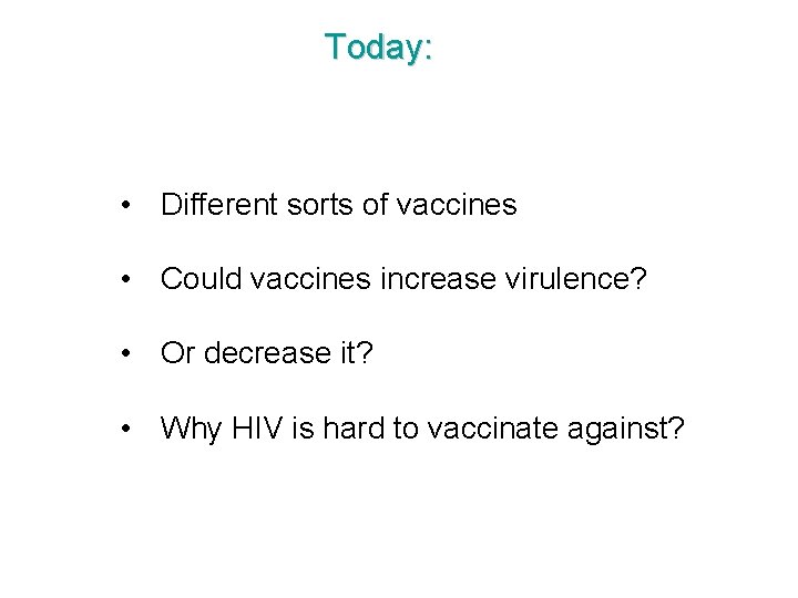 Today: • Different sorts of vaccines • Could vaccines increase virulence? • Or decrease Today: • Different sorts of vaccines • Could vaccines increase virulence? • Or decrease