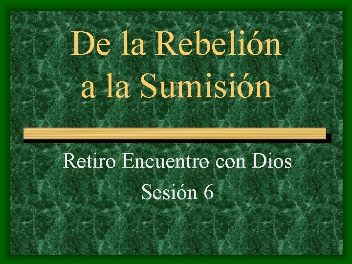 De la Rebelión a la Sumisión Retiro Encuentro con Dios Sesión 6 