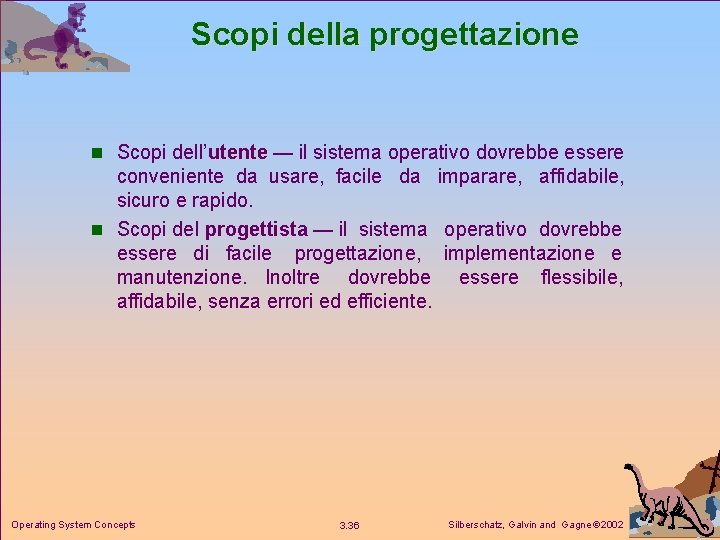 Scopi della progettazione n Scopi dell’utente — il sistema operativo dovrebbe essere conveniente da