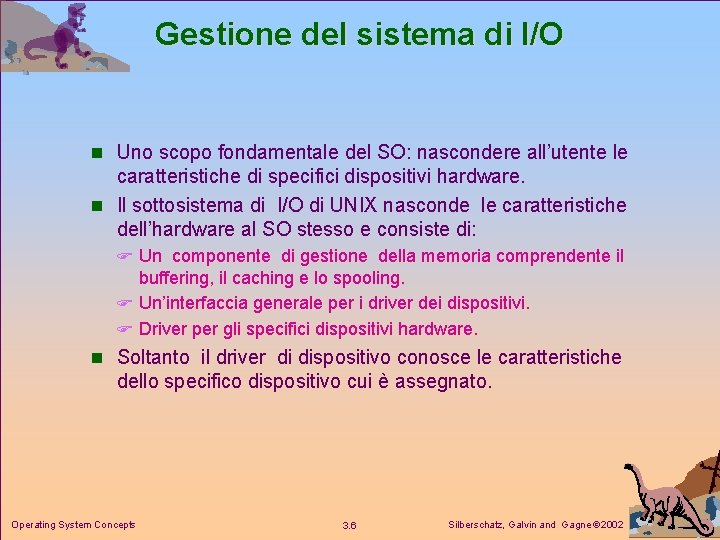 Gestione del sistema di I/O n Uno scopo fondamentale del SO: nascondere all’utente le