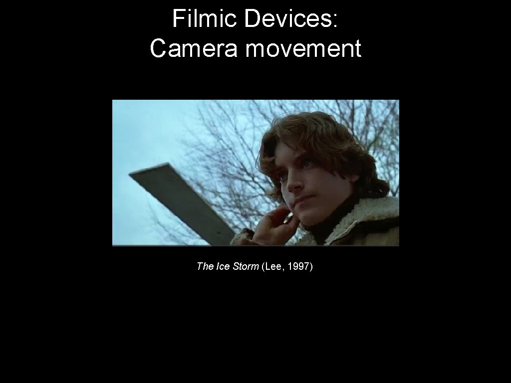Filmic Devices: Camera movement The Ice Storm (Lee, 1997) Filmic Devices: Camera movement The Ice Storm (Lee, 1997)