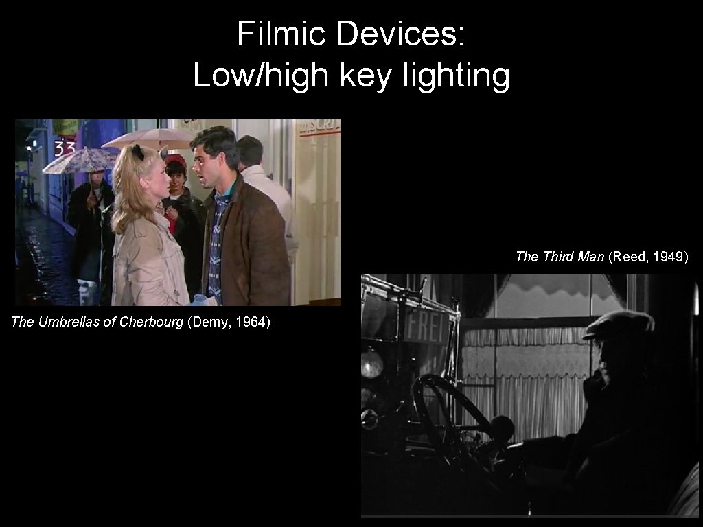 Filmic Devices: Low/high key lighting The Third Man (Reed, 1949) The Umbrellas of Cherbourg Filmic Devices: Low/high key lighting The Third Man (Reed, 1949) The Umbrellas of Cherbourg