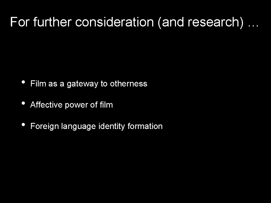 For further consideration (and research) … • Film as a gateway to otherness • For further consideration (and research) … • Film as a gateway to otherness •
