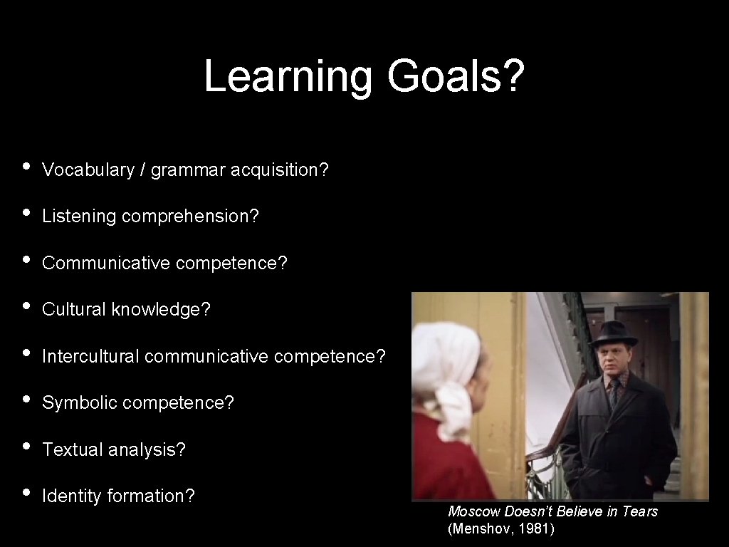 Learning Goals? • Vocabulary / grammar acquisition? • Listening comprehension? • Communicative competence? • Learning Goals? • Vocabulary / grammar acquisition? • Listening comprehension? • Communicative competence? •